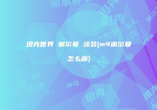 坦克世界 谢尔曼 涂装(m4谢尔曼怎么画)