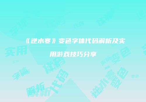 《逆水寒》变色字体代码解析及实用游戏技巧分享