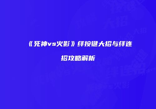 《死神vs火影》绊按键大招与绊连招攻略解析