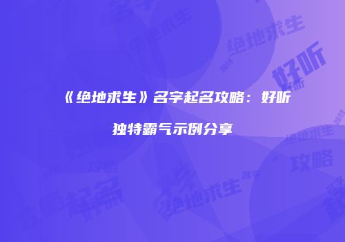 《绝地求生》名字起名攻略：好听独特霸气示例分享