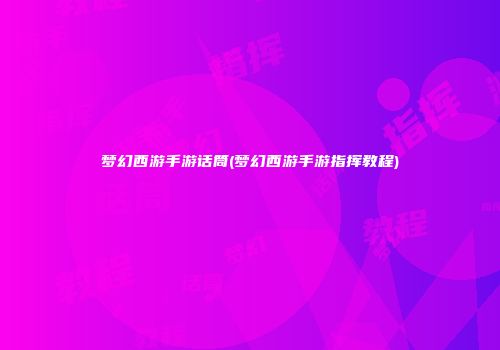梦幻西游手游话筒(梦幻西游手游指挥教程)