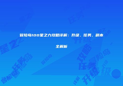 冒险岛100星之力攻略详解：升级、任务、副本全解析