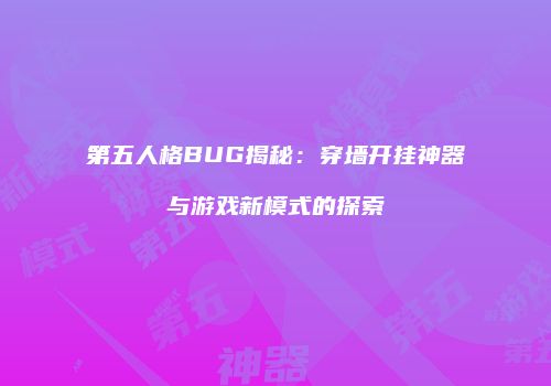 第五人格BUG揭秘：穿墙开挂神器与游戏新模式的探索