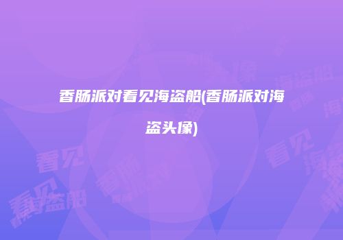 香肠派对看见海盗船(香肠派对海盗头像)