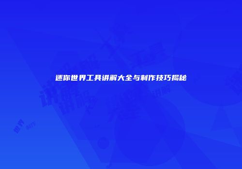 迷你世界工具讲解大全与制作技巧揭秘