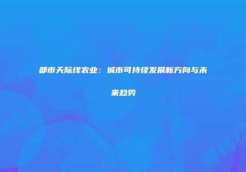 都市天际线农业：城市可持续发展新方向与未来趋势
