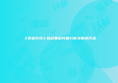 《穿越火线》自动重启问题分析及解决方法