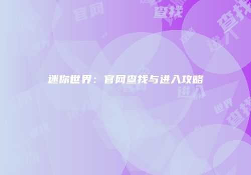 迷你世界：官网查找与进入攻略