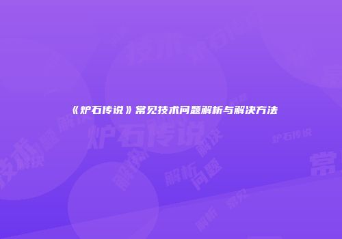 《炉石传说》常见技术问题解析与解决方法