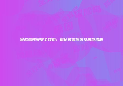 冒险岛账号安全攻略：揭秘被盗原因及防范措施