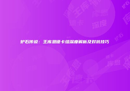 炉石传说：王库恩德卡组深度解析及对抗技巧