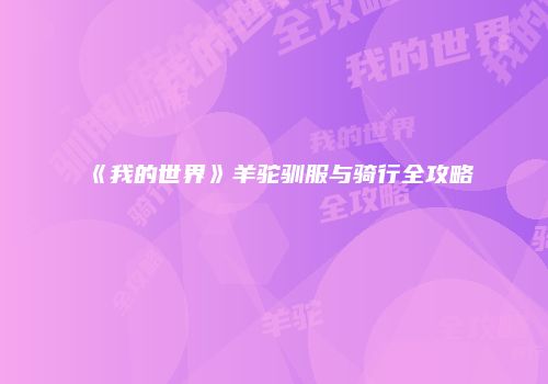 《我的世界》羊驼驯服与骑行全攻略