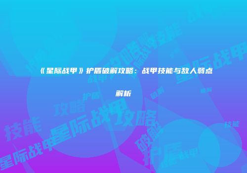 《星际战甲》护盾破解攻略：战甲技能与敌人弱点解析