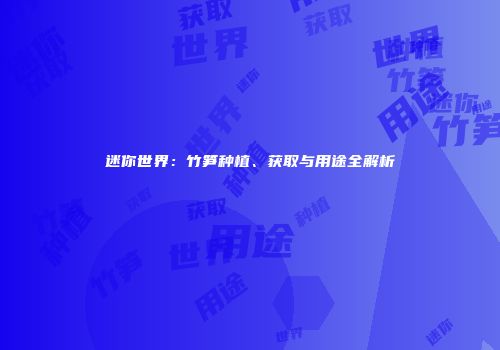 迷你世界：竹笋种植、获取与用途全解析