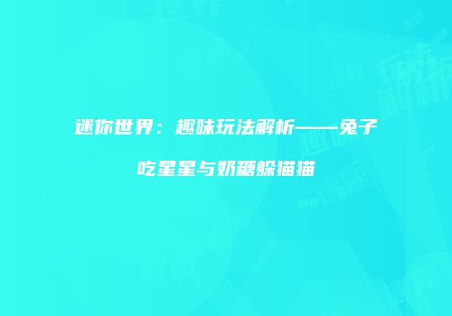 迷你世界：趣味玩法解析——兔子吃星星与奶糖躲猫猫