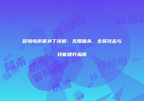 冒险岛伤害补丁详解：无限暗杀、全屏攻击与技能提升指南