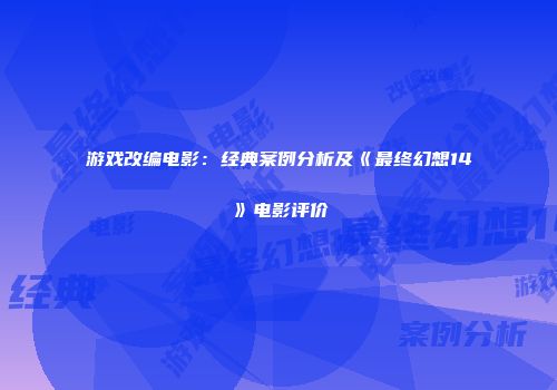 游戏改编电影：经典案例分析及《最终幻想14》电影评价