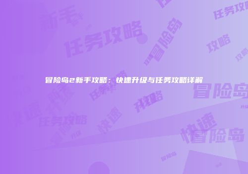 冒险岛2新手攻略：快速升级与任务攻略详解