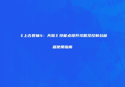 《上古卷轴5：天际》技能点提升攻略及控制台秘籍使用指南