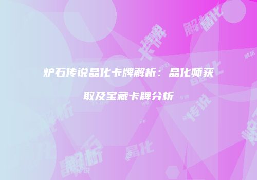 炉石传说晶化卡牌解析：晶化师获取及宝藏卡牌分析