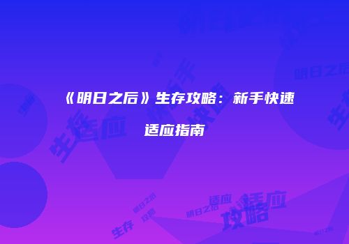 《明日之后》生存攻略：新手快速适应指南