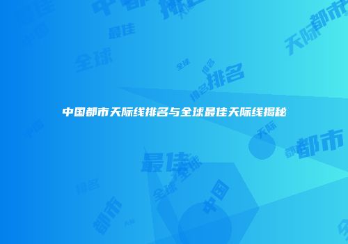 中国都市天际线排名与全球最佳天际线揭秘