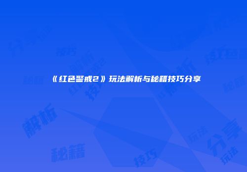 《红色警戒2》玩法解析与秘籍技巧分享