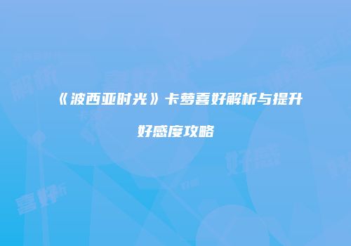 《波西亚时光》卡萝喜好解析与提升好感度攻略