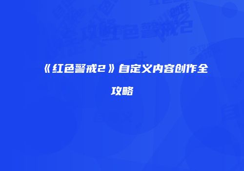 《红色警戒2》自定义内容创作全攻略