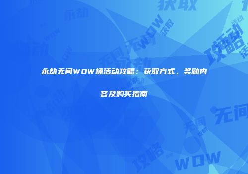永劫无间WOW桶活动攻略：获取方式、奖励内容及购买指南