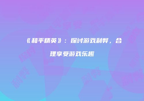 《和平精英》：探讨游戏利弊，合理享受游戏乐趣