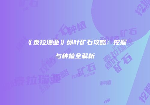 《泰拉瑞亚》绿叶矿石攻略：挖掘与种植全解析