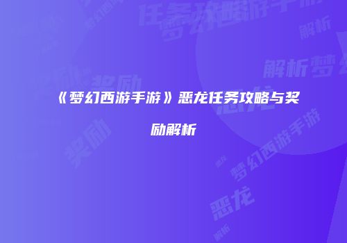 《梦幻西游手游》恶龙任务攻略与奖励解析