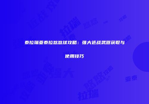 泰拉瑞亚泰拉悠悠球攻略：强大近战武器获取与使用技巧