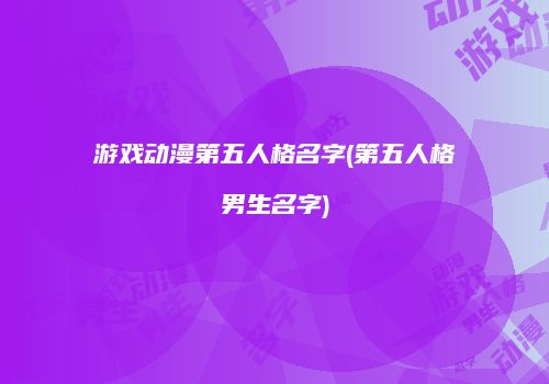 游戏动漫第五人格名字(第五人格男生名字)