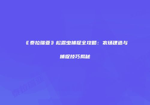 《泰拉瑞亚》松露虫捕捉全攻略：农场建造与捕捉技巧揭秘
