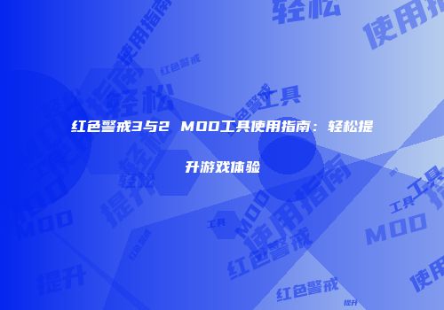 红色警戒3与2 MOD工具使用指南：轻松提升游戏体验