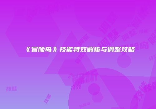 《冒险岛》技能特效解析与调整攻略