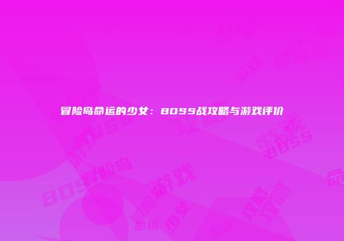 冒险岛命运的少女：BOSS战攻略与游戏评价