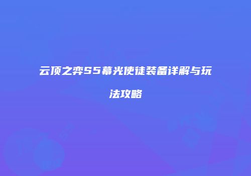 云顶之弈S5幕光使徒装备详解与玩法攻略