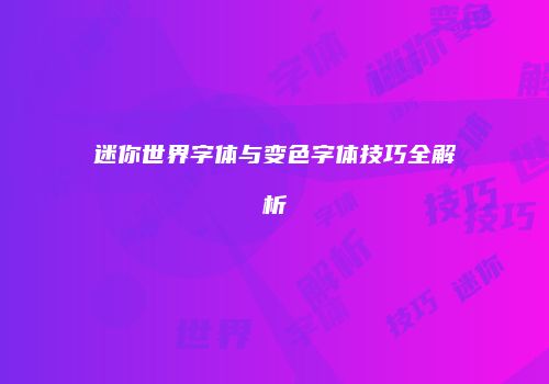 迷你世界字体与变色字体技巧全解析