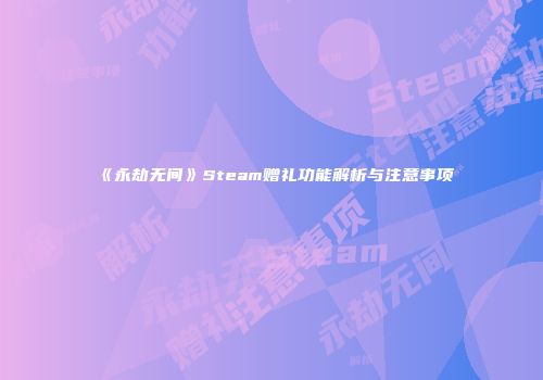 《永劫无间》Steam赠礼功能解析与注意事项