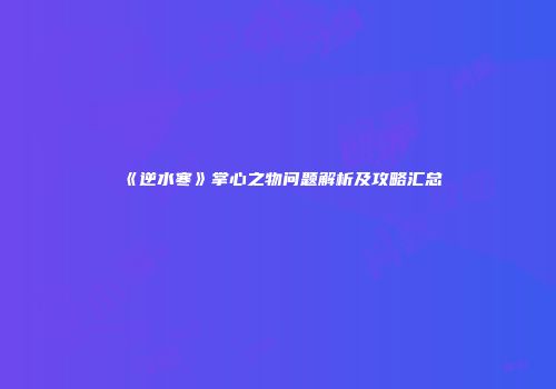 《逆水寒》掌心之物问题解析及攻略汇总