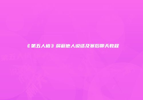 《第五人格》屏蔽他人说话及赛后聊天教程