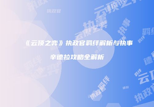 《云顶之弈》执政官羁绊解析与执事辛德拉攻略全解析