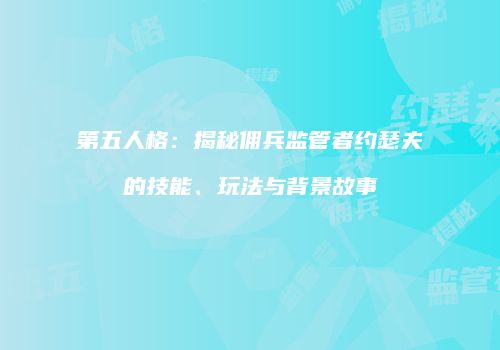第五人格：揭秘佣兵监管者约瑟夫的技能、玩法与背景故事