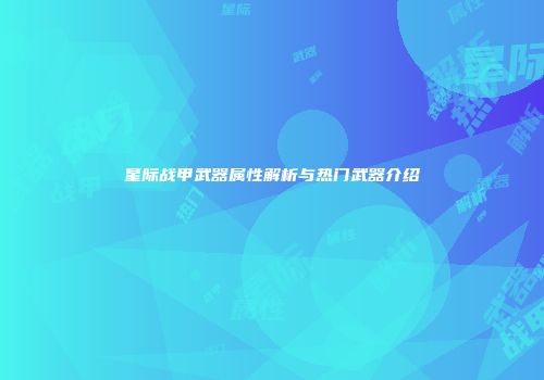 星际战甲武器属性解析与热门武器介绍