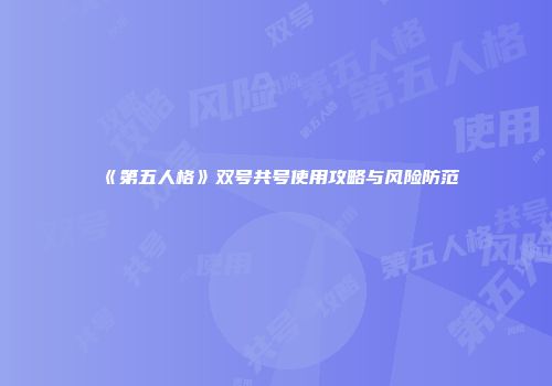 《第五人格》双号共号使用攻略与风险防范