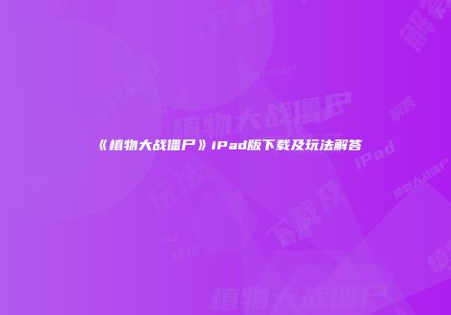 《植物大战僵尸》iPad版下载及玩法解答