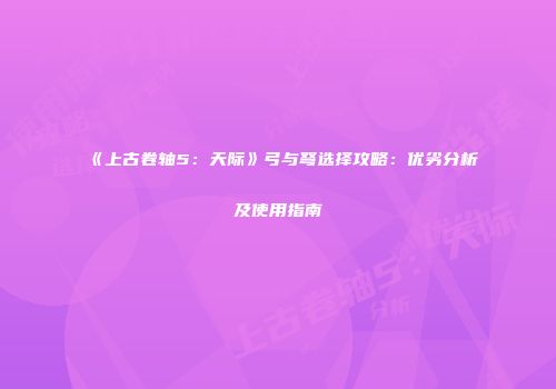 《上古卷轴5：天际》弓与弩选择攻略：优劣分析及使用指南